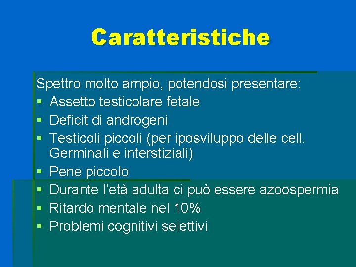 Caratteristiche Spettro molto ampio, potendosi presentare: § Assetto testicolare fetale § Deficit di androgeni