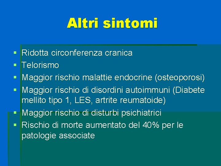 Altri sintomi § § Ridotta circonferenza cranica Telorismo Maggior rischio malattie endocrine (osteoporosi) Maggior