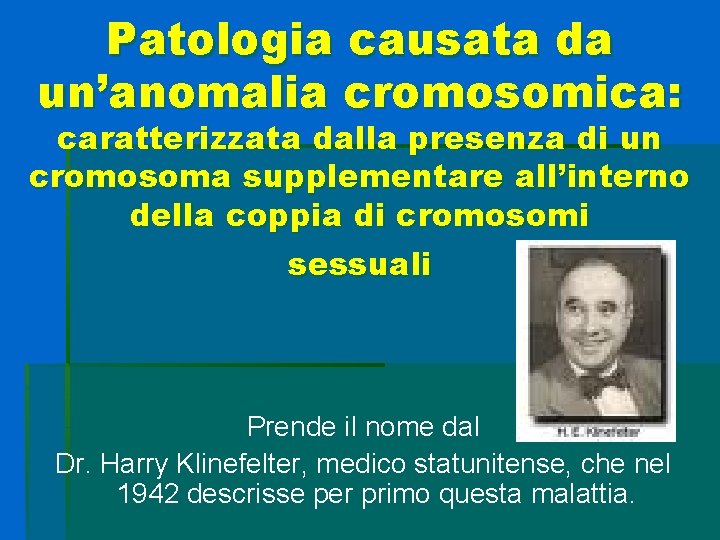 Patologia causata da un’anomalia cromosomica: caratterizzata dalla presenza di un cromosoma supplementare all’interno della