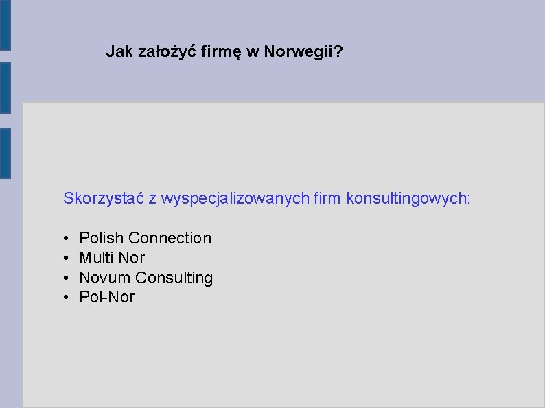 Jak założyć firmę w Norwegii? Skorzystać z wyspecjalizowanych firm konsultingowych: • • Polish Connection
