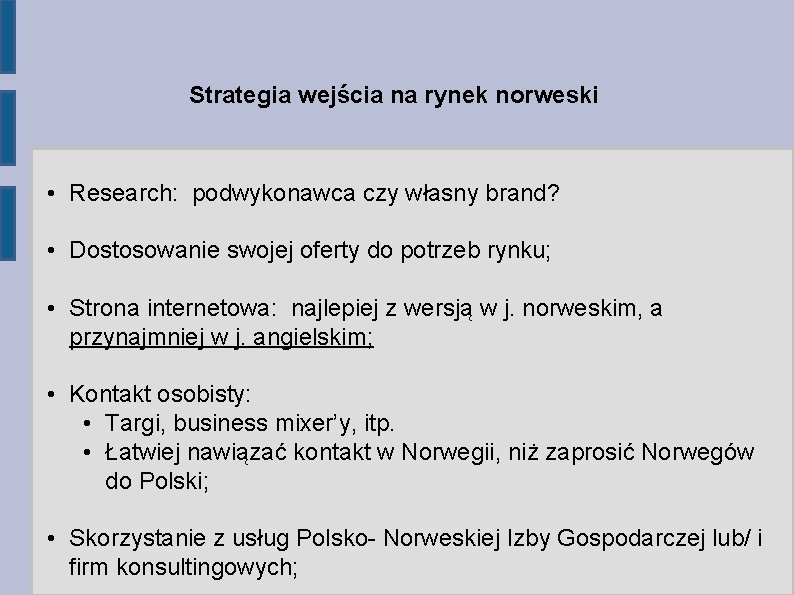Strategia wejścia na rynek norweski • Research: podwykonawca czy własny brand? • Dostosowanie swojej