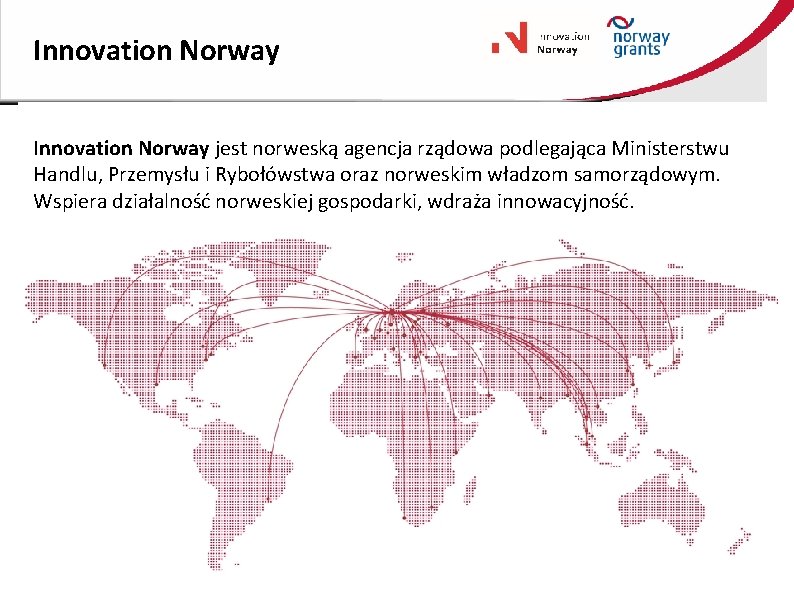 Innovation Norway jest norweską agencja rządowa podlegająca Ministerstwu Handlu, Przemysłu i Rybołówstwa oraz norweskim