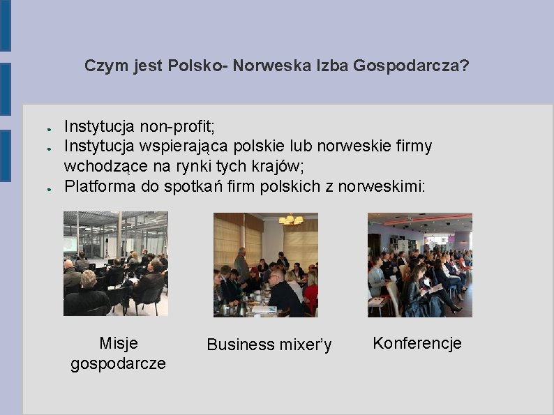 Czym jest Polsko- Norweska Izba Gospodarcza? ● ● ● Instytucja non-profit; Instytucja wspierająca polskie