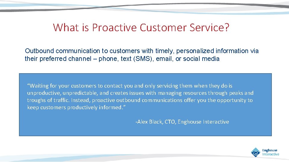 What is Proactive Customer Service? Outbound communication to customers with timely, personalized information via