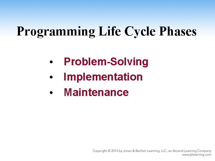 Programming Life Cycle Phases • Problem-Solving • Implementation • Maintenance 