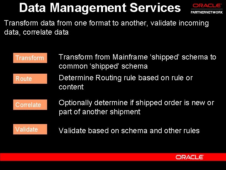 Data Management Services Transform data from one format to another, validate incoming data, correlate