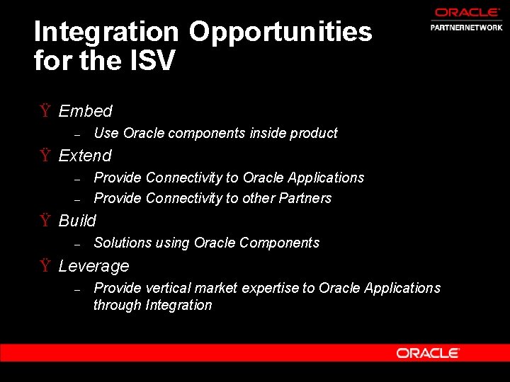 Integration Opportunities for the ISV Ÿ Embed – Use Oracle components inside product Ÿ