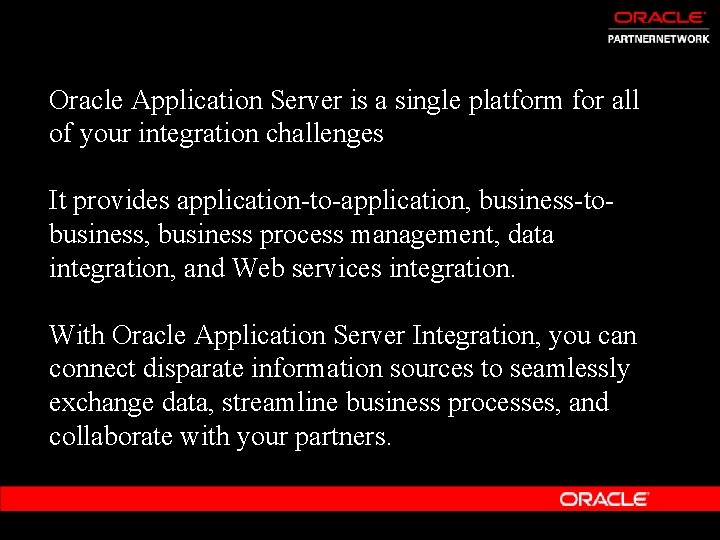 Oracle Application Server is a single platform for all of your integration challenges It