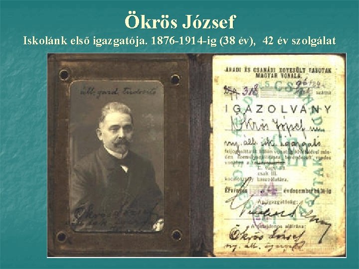 Ökrös József Iskolánk első igazgatója. 1876 -1914 -ig (38 év), 42 év szolgálat 