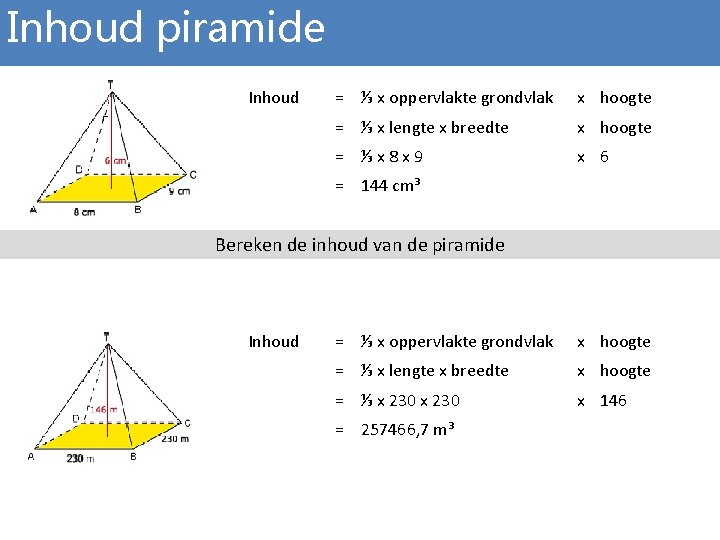 Inhoud piramide Inhoud = ⅓ x oppervlakte grondvlak x hoogte = ⅓ x lengte