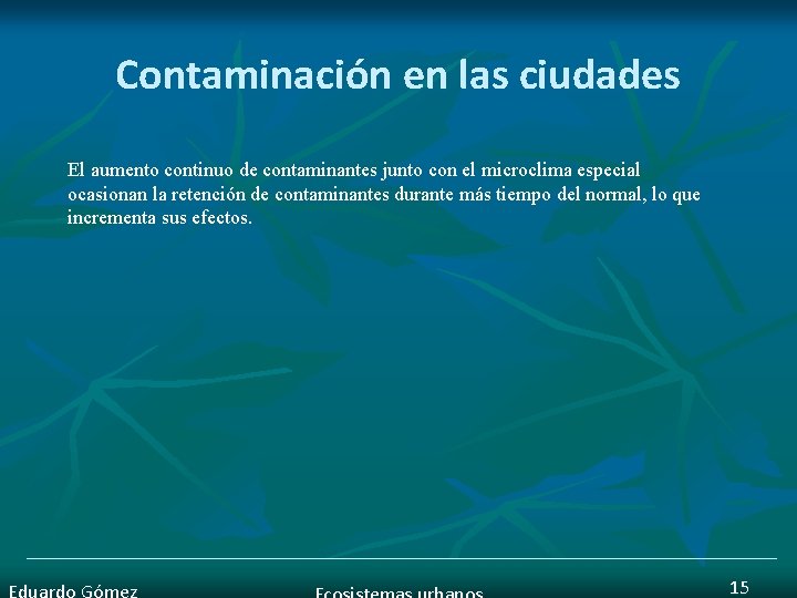 Contaminación en las ciudades El aumento continuo de contaminantes junto con el microclima especial