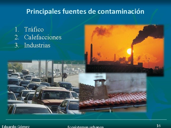 Principales fuentes de contaminación 1. Tráfico 2. Calefacciones 3. Industrias 16 