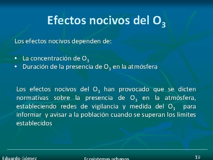 Efectos nocivos del O 3 Los efectos nocivos dependen de: • La concentración de