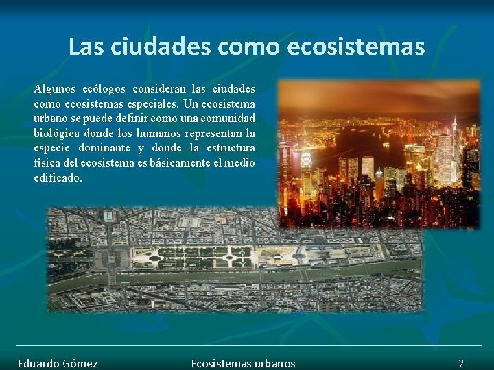 Las ciudades como ecosistemas Algunos ecólogos consideran las ciudades como ecosistemas especiales. Un ecosistema