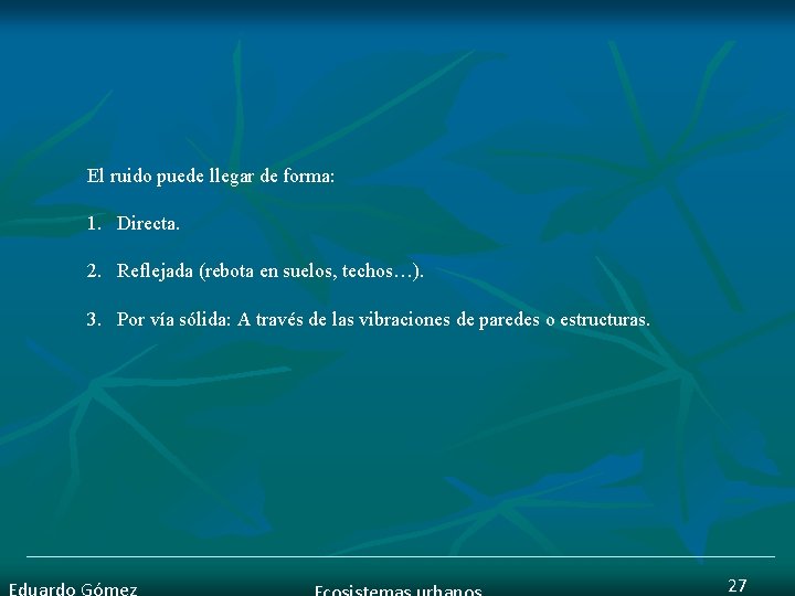 El ruido puede llegar de forma: 1. Directa. 2. Reflejada (rebota en suelos, techos…).