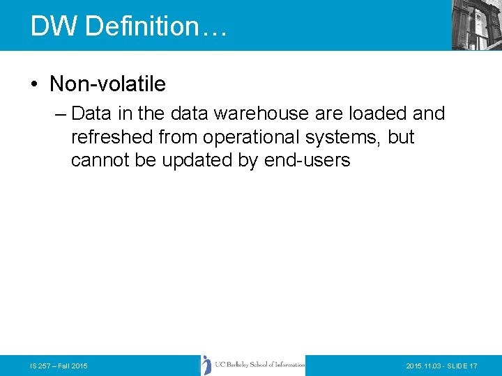 DW Definition… • Non-volatile – Data in the data warehouse are loaded and refreshed