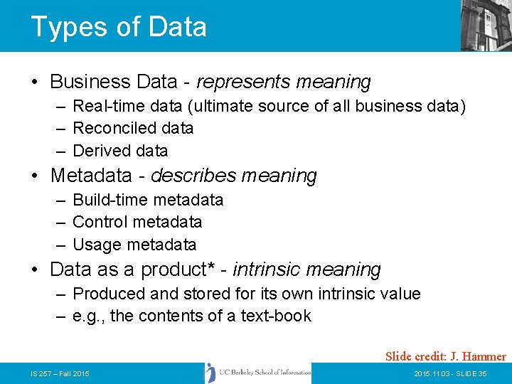 Types of Data • Business Data - represents meaning – Real-time data (ultimate source