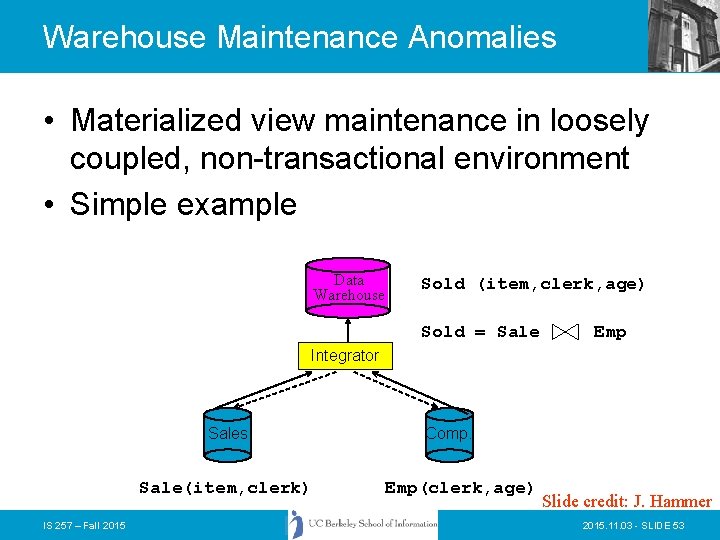 Warehouse Maintenance Anomalies • Materialized view maintenance in loosely coupled, non-transactional environment • Simple