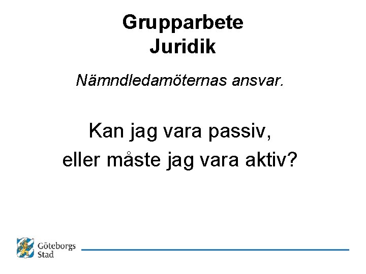 Grupparbete Juridik Nämndledamöternas ansvar. Kan jag vara passiv, eller måste jag vara aktiv? 
