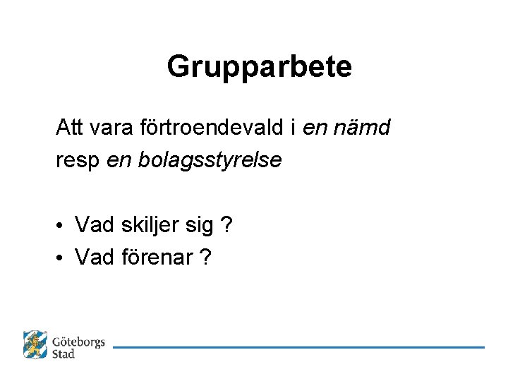 Grupparbete Att vara förtroendevald i en nämd resp en bolagsstyrelse • Vad skiljer sig