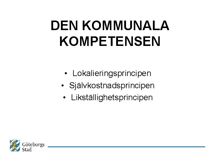 DEN KOMMUNALA KOMPETENSEN • Lokalieringsprincipen • Självkostnadsprincipen • Likställighetsprincipen 