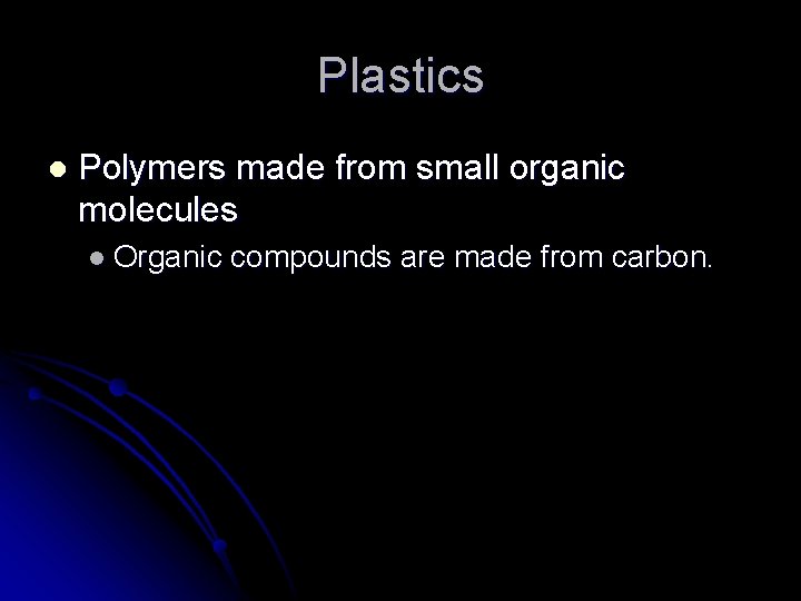 Plastics l Polymers made from small organic molecules l Organic compounds are made from