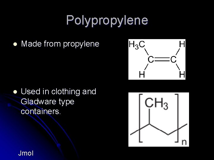 Polypropylene l Made from propylene l Used in clothing and Gladware type containers. Jmol