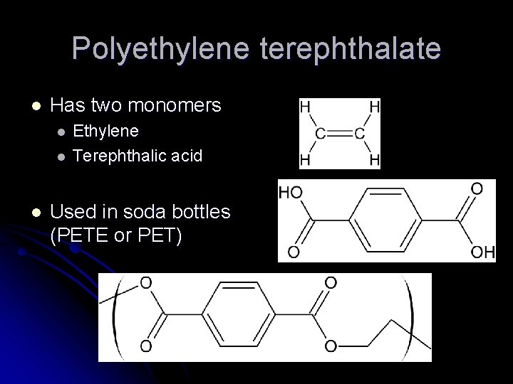 Polyethylene terephthalate l Has two monomers l l l Ethylene Terephthalic acid Used in