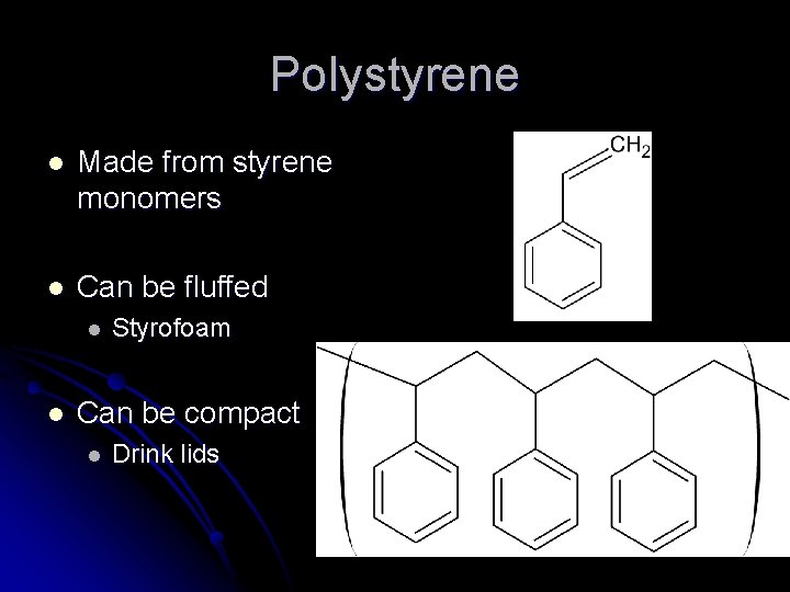 Polystyrene l Made from styrene monomers l Can be fluffed l l Styrofoam Can