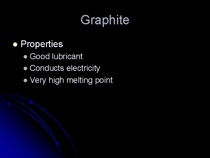 Graphite l Properties l Good lubricant l Conducts electricity l Very high melting point