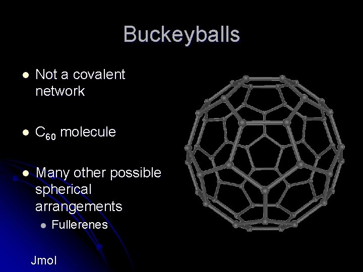 Buckeyballs l Not a covalent network l C 60 molecule l Many other possible