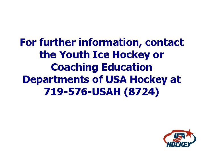 For further information, contact the Youth Ice Hockey or Coaching Education Departments of USA