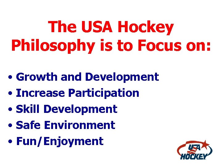 The USA Hockey Philosophy is to Focus on: • Growth and Development • Increase