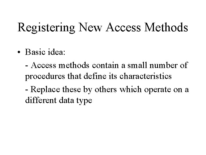 Registering New Access Methods • Basic idea: - Access methods contain a small number Registering New Access Methods • Basic idea: - Access methods contain a small number