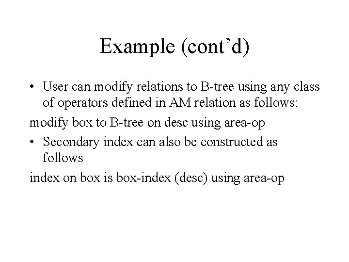Example (cont’d) • User can modify relations to B-tree using any class of operators Example (cont’d) • User can modify relations to B-tree using any class of operators