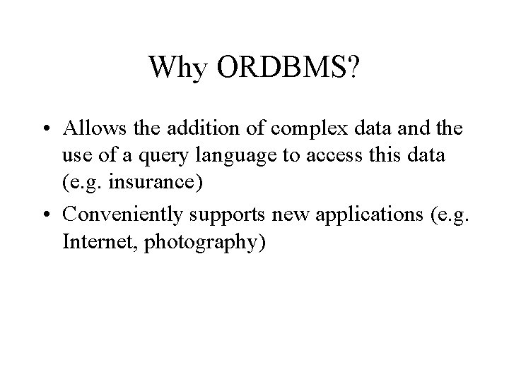 Why ORDBMS? • Allows the addition of complex data and the use of a Why ORDBMS? • Allows the addition of complex data and the use of a