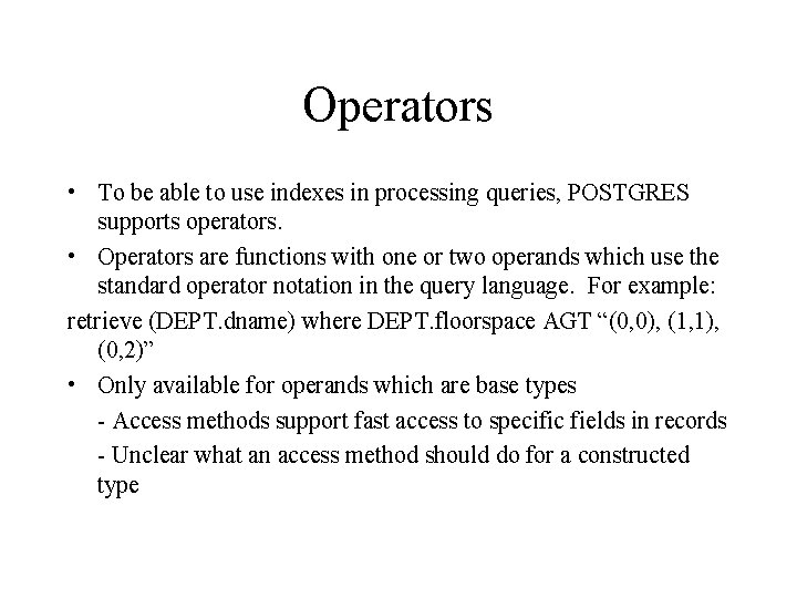 Operators • To be able to use indexes in processing queries, POSTGRES supports operators. Operators • To be able to use indexes in processing queries, POSTGRES supports operators.