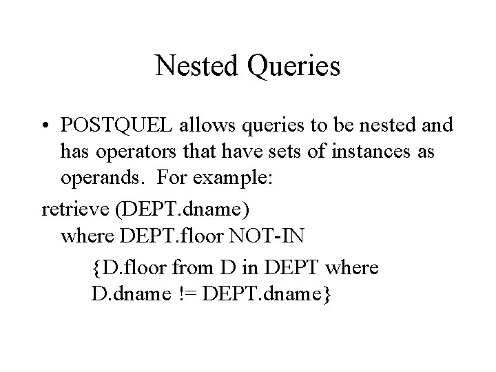 Nested Queries • POSTQUEL allows queries to be nested and has operators that have Nested Queries • POSTQUEL allows queries to be nested and has operators that have