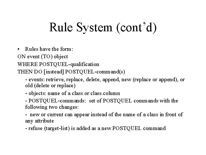 Rule System (cont’d) • Rules have the form: ON event (TO) object WHERE POSTQUEL-qualification Rule System (cont’d) • Rules have the form: ON event (TO) object WHERE POSTQUEL-qualification