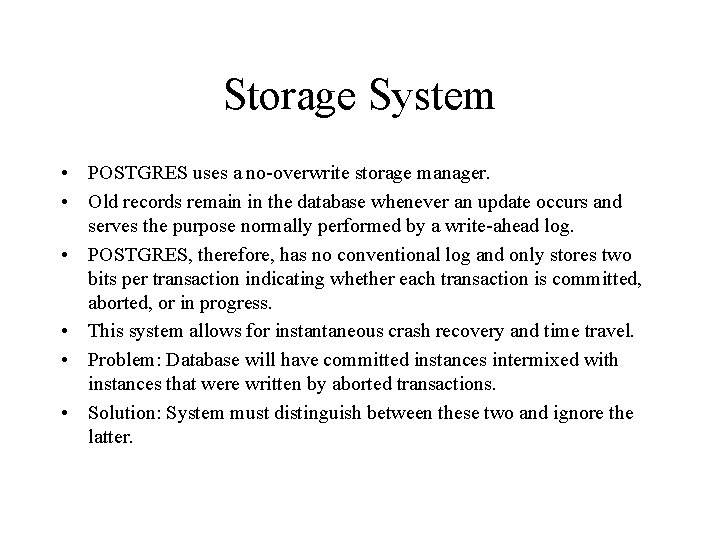Storage System • POSTGRES uses a no-overwrite storage manager. • Old records remain in Storage System • POSTGRES uses a no-overwrite storage manager. • Old records remain in