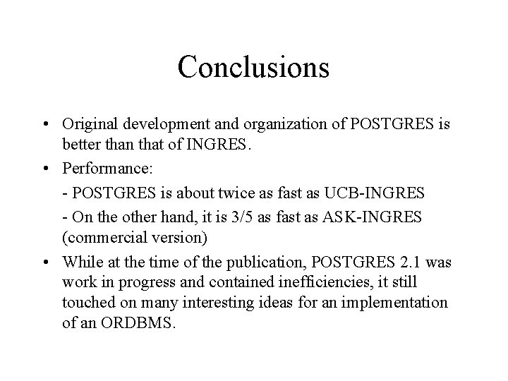 Conclusions • Original development and organization of POSTGRES is better than that of INGRES. Conclusions • Original development and organization of POSTGRES is better than that of INGRES.
