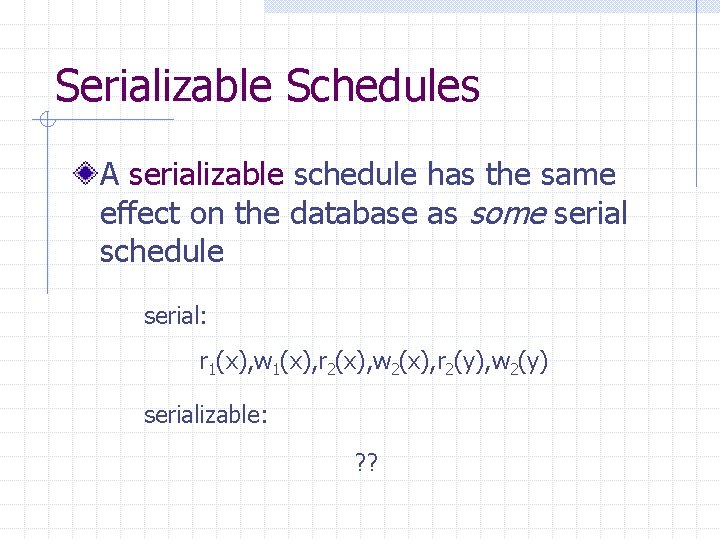 Serializable Schedules A serializable schedule has the same effect on the database as some