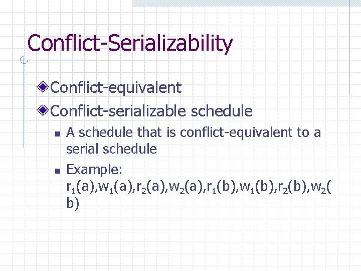 Conflict-Serializability Conflict-equivalent Conflict-serializable schedule n n A schedule that is conflict-equivalent to a serial