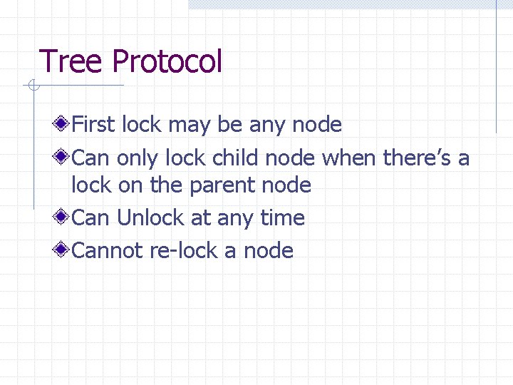 Tree Protocol First lock may be any node Can only lock child node when