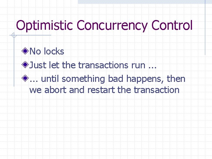 Optimistic Concurrency Control No locks Just let the transactions run. . . until something