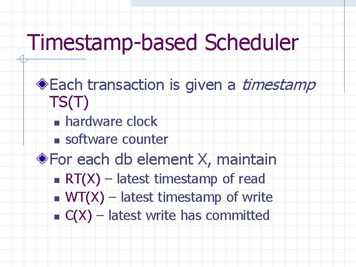 Timestamp-based Scheduler Each transaction is given a timestamp TS(T) n n hardware clock software