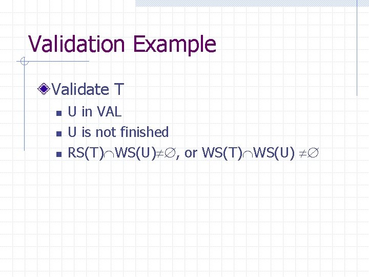 Validation Example Validate T n n n U in VAL U is not finished