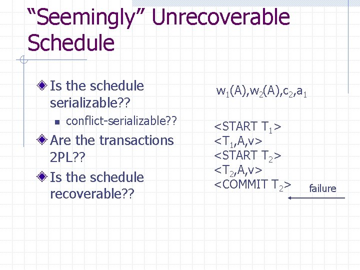 “Seemingly” Unrecoverable Schedule Is the schedule serializable? ? n conflict-serializable? ? Are the transactions