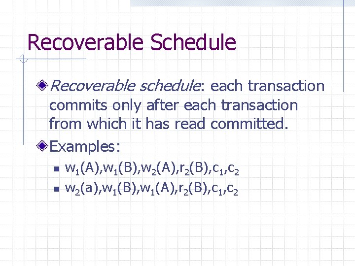 Recoverable Schedule Recoverable schedule: each transaction commits only after each transaction from which it