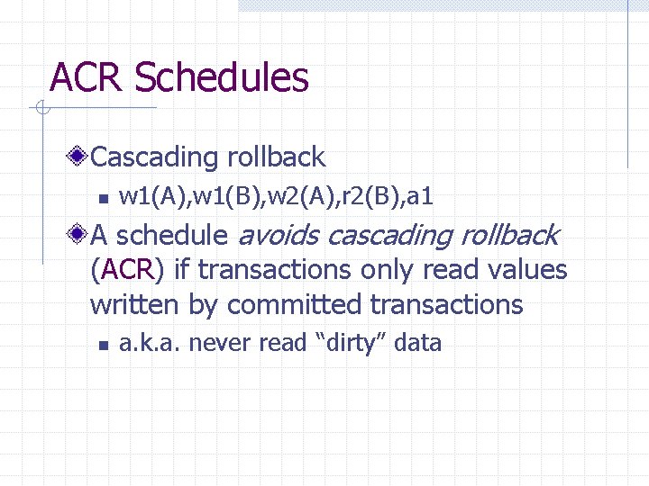 ACR Schedules Cascading rollback n w 1(A), w 1(B), w 2(A), r 2(B), a